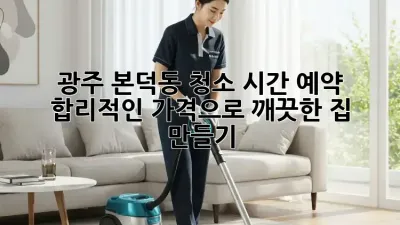 광주 본덕동 청소 시간 예약: 합리적인 가격으로 깨끗한 집 만들기 ✨