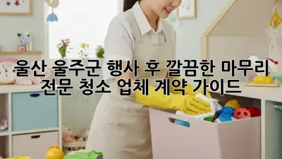 울산 울주군 행사 후 깔끔한 마무리: 전문 청소 업체 계약 가이드