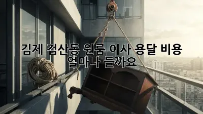 김제 검산동 원룸 이사, 용달 비용 얼마나 들까요?